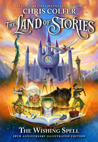 The Land of Stories: The Wishing Spell (10th Anniversary Illustrated Edition) by Chris Colfer, 9780316453462
