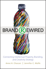 Brand Rewired (Connecting Branding, Creativity, and Intellectual Property Strategy) by Anne H. Chasser, Jennifer C. Wolfe, 9780470575420