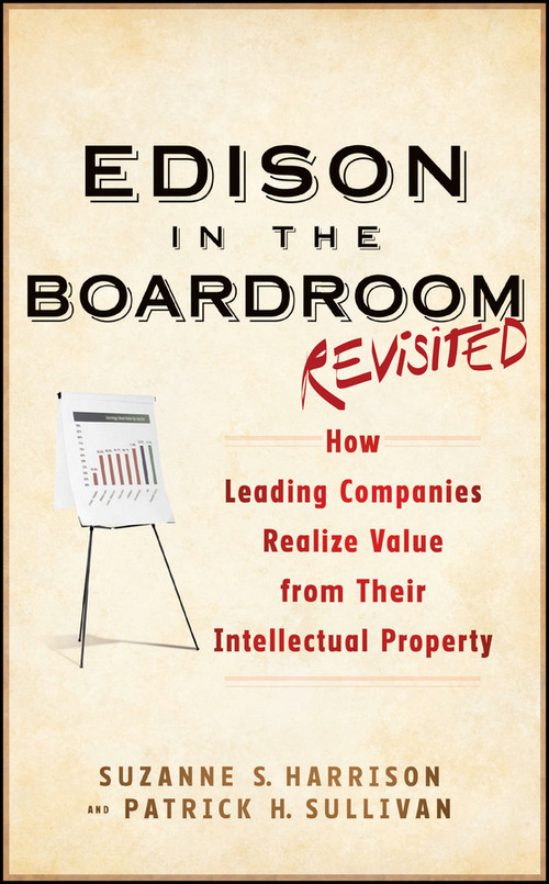 Edison in the Boardroom Revisited (How Leading Companies Realize Value from Their Intellectual Property) by Suzanne S. Harrison, Patrick H. Sullivan, 9781118004531