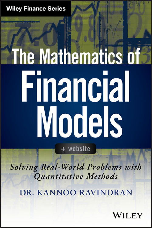 The Mathematics of Financial Models (Solving Real-World Problems with Quantitative Methods) by Kannoo Ravindran, 9781118004616