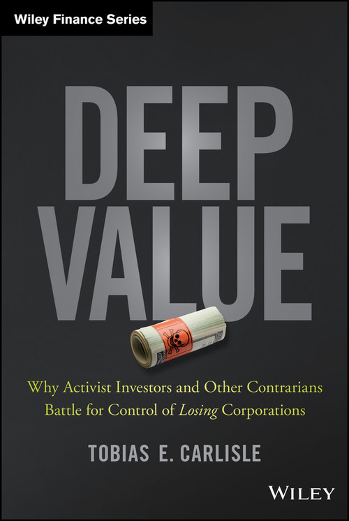 Deep Value (Why Activist Investors and Other Contrarians Battle for Control of Losing Corporations) by Tobias E. Carlisle, 9781118747964