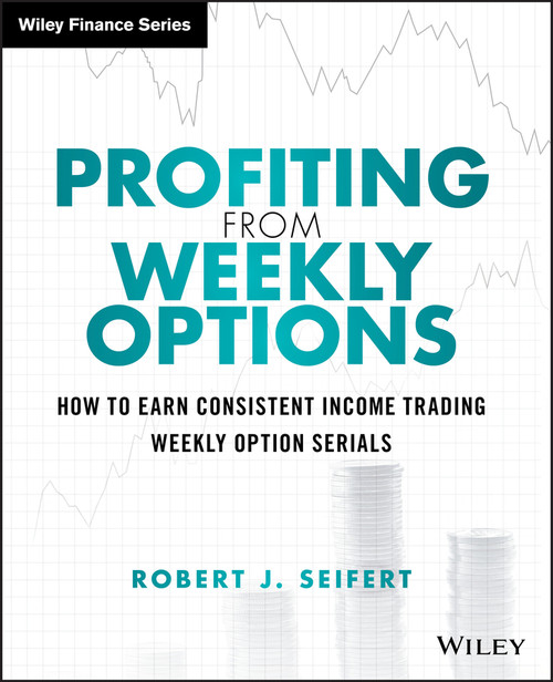 Profiting from Weekly Options (How to Earn Consistent Income Trading Weekly Option Serials) by Robert J. Seifert, 9781118980583