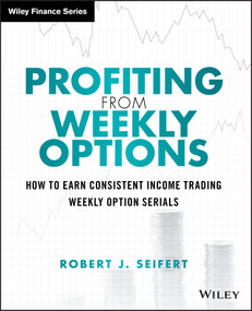 Profiting from Weekly Options (How to Earn Consistent Income Trading Weekly Option Serials) by Robert J. Seifert, 9781118980583