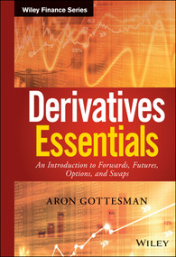 Derivatives Essentials (An Introduction to Forwards, Futures, Options and Swaps) by Aron Gottesman, 9781119163497