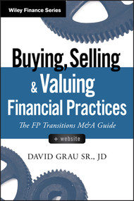 Buying, Selling, and Valuing Financial Practices, + Website (The FP Transitions M&A Guide) by David Grau, Sr., 9781119207375