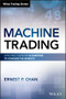 Machine Trading (Deploying Computer Algorithms to Conquer the Markets) by Ernest P. Chan, 9781119219606
