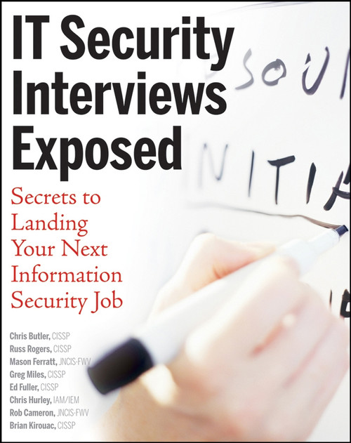 IT Security Interviews Exposed (Secrets to Landing Your Next Information Security Job) by Chris Butler, Russ Rogers, Mason Ferratt, Greg Miles, Ed Fuller, Chris Hurley, Rob Cameron, Brian Kirouac, 9780471779872
