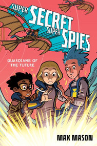 Super Secret Super Spies: Guardians of the Future by Max Mason, 9780062915726