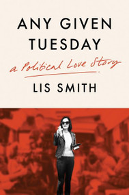 Any Given Tuesday (A Political Love Story) by Lis Smith, 9780063084391
