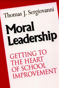 Moral Leadership (Getting to the Heart of School Improvement) by Thomas J. Sergiovanni, 9780787902599