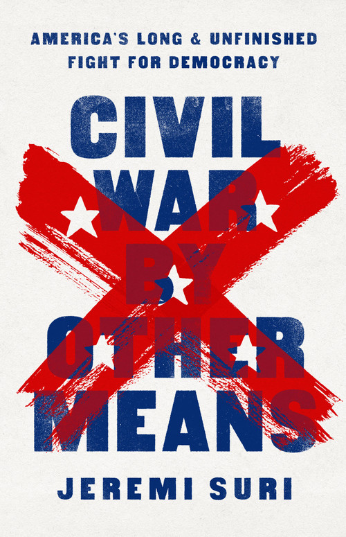 Civil War by Other Means (America's Long and Unfinished Fight for Democracy) by Jeremi Suri, 9781541758544