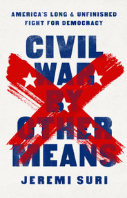 Civil War by Other Means (America's Long and Unfinished Fight for Democracy) by Jeremi Suri, 9781541758544