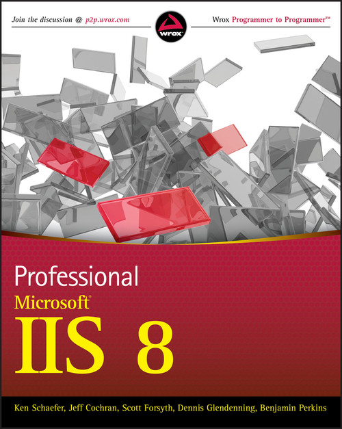 Professional Microsoft IIS 8 by Kenneth Schaefer, Jeff Cochran, Scott Forsyth, Dennis Glendenning, Benjamin Perkins, 9781118388044