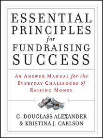 Essential Principles for Fundraising Success (An Answer Manual for the Everyday Challenges of Raising Money) by G. Douglass Alexander, Kristina J. Carlson, 9781118427330