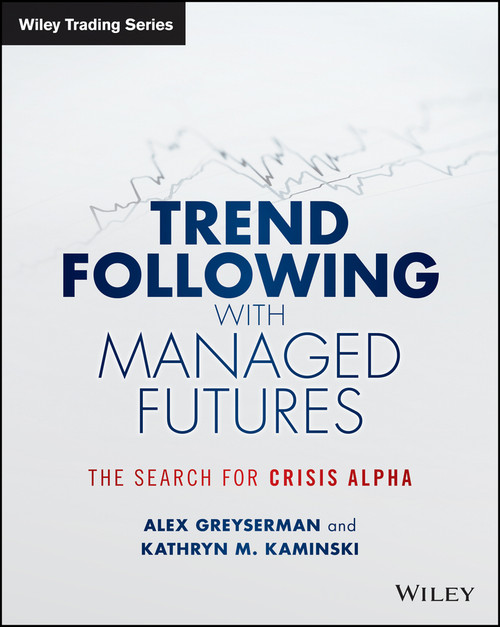 Trend Following with Managed Futures (The Search for Crisis Alpha) by Alex Greyserman, Kathryn Kaminski, 9781118890974