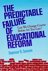 The Predictable Failure of Educational Reform (Can We Change Course Before It's Too Late?) by Seymour B. Sarason, 9781555426231