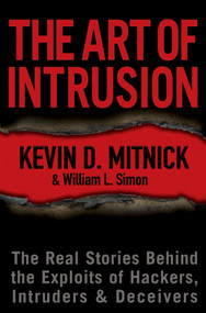 The Art of Intrusion (The Real Stories Behind the Exploits of Hackers, Intruders and Deceivers) by Kevin D. Mitnick, William L. Simon, 9780764569593