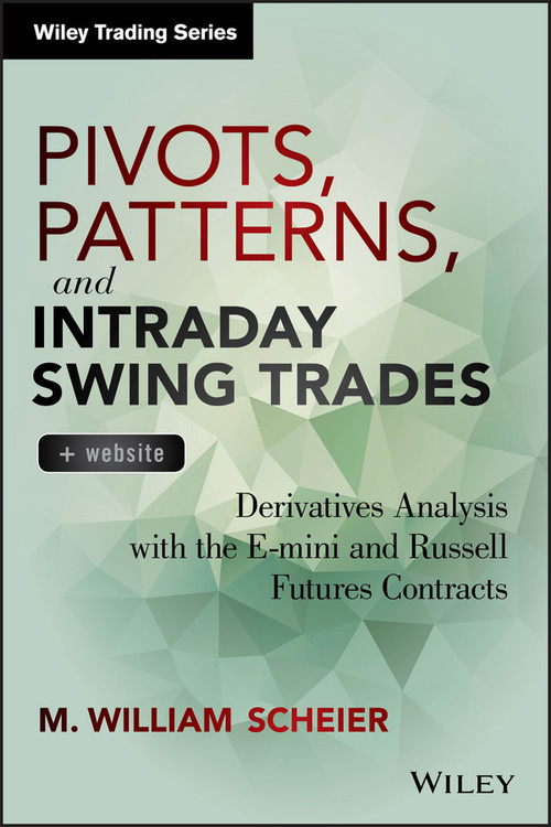 Pivots, Patterns, and Intraday Swing Trades, + Website (Derivatives Analysis with the E-mini and Russell Futures Contracts) by M. William Scheier, 9781118775790