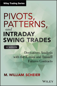 Pivots, Patterns, and Intraday Swing Trades, + Website (Derivatives Analysis with the E-mini and Russell Futures Contracts) by M. William Scheier, 9781118775790