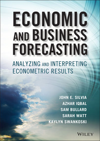 Economic and Business Forecasting (Analyzing and Interpreting Econometric Results) by John E. Silvia, Azhar Iqbal, Kaylyn Swankoski, Sarah Watt, Sam Bullard, 9781118497098