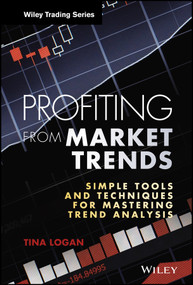 Profiting from Market Trends (Simple Tools and Techniques for Mastering Trend Analysis) by Tina Logan, 9781118516713