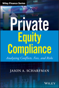 Private Equity Compliance (Analyzing Conflicts, Fees, and Risks) by Jason A. Scharfman, 9781119479628