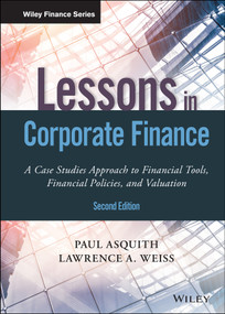 Lessons in Corporate Finance (A Case Studies Approach to Financial Tools, Financial Policies, and Valuation) by Paul Asquith, Lawrence A. Weiss, 9781119537830