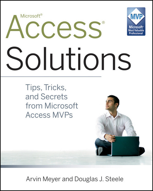 Access Solutions (Tips, Tricks, and Secrets from Microsoft Access MVPs) by Arvin Meyer, Douglas J. Steele, 9780470591680