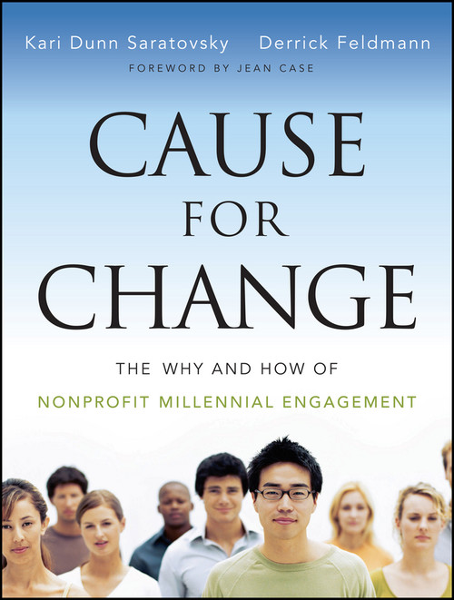 Cause for Change (The Why and How of Nonprofit Millennial Engagement) by Kari Dunn Saratovsky, Derrick Feldmann, Jean Case, 9781118348260