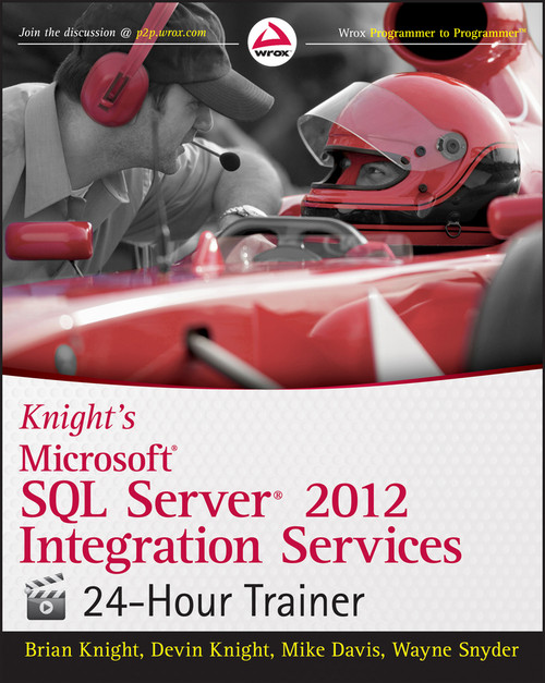 Knight's Microsoft SQL Server 2012 Integration Services 24-Hour Trainer by Brian Knight, Devin Knight, Mike Davis, Wayne Snyder, 9781118479582