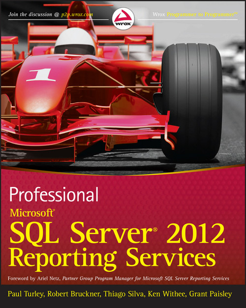 Professional Microsoft SQL Server 2012 Reporting Services by Paul Turley, Robert M. Bruckner, Thiago Silva, Ken Withee, Grant Paisley, 9781118101117