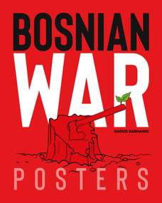 Bosnian War Posters by Daoud Sarhandi-Williams, Carol A. Wells, Bojan Hadžihalilovic, Vehid Šehic, Senada Kreso, 9781623718275
