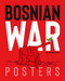 Bosnian War Posters by Daoud Sarhandi-Williams, Carol A. Wells, Bojan Hadžihalilovic, Vehid Šehic, Senada Kreso, 9781623718275