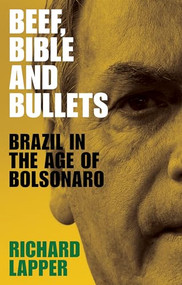 Beef, Bible and bullets (Brazil in the age of Bolsonaro) by Richard Lapper, 9781526165459