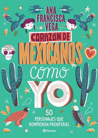 Corazón de mexicanos como yo (50 historias de personajes que rompieron fronteras) (Spanish Edition) by Ana Francisca Vega Valdés, 9786070780547