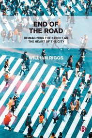 End of the Road (Reimagining the Street as the Heart of the City) - 9781529225150 by William Riggs, 9781529225150