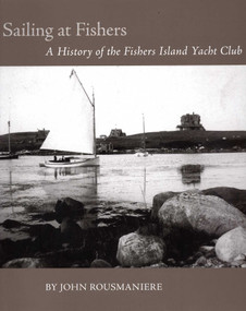 Sailing At Fishers (A History of the Fishers Island Yacht Club) by John Rousmaniere, 9780939510931