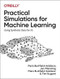 Practical Simulations for Machine Learning (Using Synthetic Data for AI) by Paris Buttfield-Addison, Jon Manning, Mars Buttfield-Addison, Tim Nugent, 9781492089926