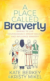A Place Called Braverly (Daring to Live Courageously, Dream Boldly and Influence Bravery) by Kate Berkey, Kristy Mikel, 9781631958007