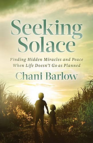 Seeking Solace (Finding Hidden Miracles and Peace When Life Doesn't Go as Planned) by Chani Barlow, 9781631957963