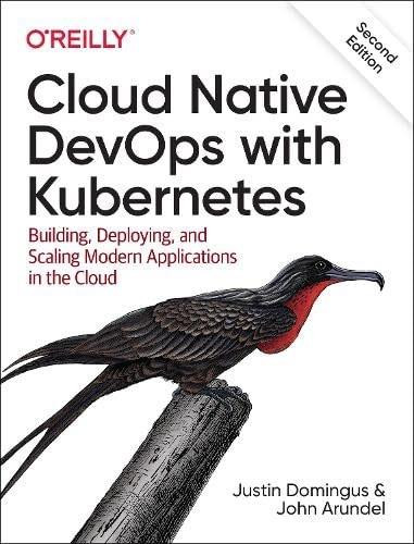Cloud Native DevOps with Kubernetes (Building, Deploying, and Scaling Modern Applications in the Cloud) - 9781098116828 by Justin Domingus, John Arundel, 9781098116828