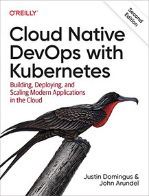 Cloud Native DevOps with Kubernetes (Building, Deploying, and Scaling Modern Applications in the Cloud) - 9781098116828 by Justin Domingus, John Arundel, 9781098116828