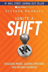 Ignite a Shift (Engaging Minds, Guiding Emotions and Driving Behavior) by Stephen McGarvey, 9781631958045