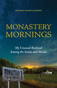 Monastery Mornings (My Unusual Boyhood Among the Saints and Monks) by Michael Patrick O'Brien, 9781640606494