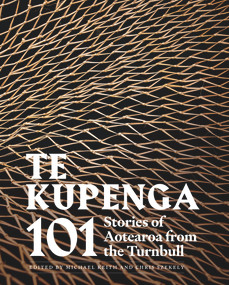 Te Kupenga (101 Stories of Aotearoa from the Turnbull) by Chris Szekely, Michael Keith, 9780995143173