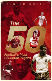 Football's Fifty Most Influential Players by Jon Driscoll, 9781785316906