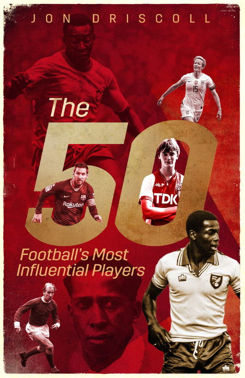 Football's Fifty Most Influential Players by Jon Driscoll, 9781785316906