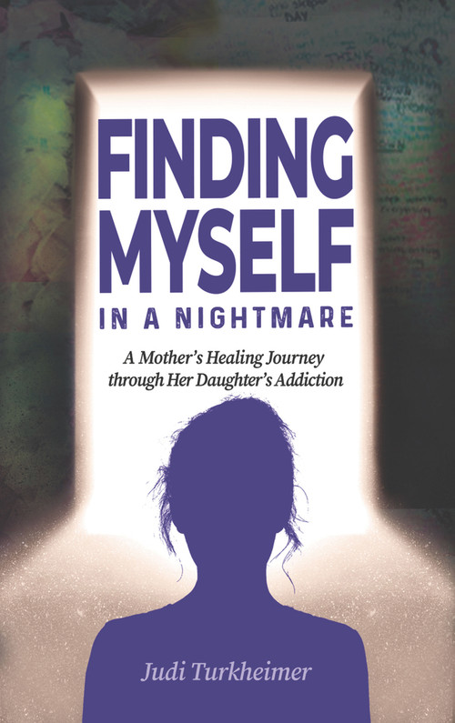 Finding Myself in a Nightmare (A Mother's Healing Journey Through Her Daughter's Addiction) by Judi Turkheimer, 9781955090056