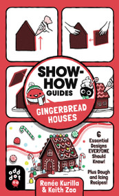 Show-How Guides: Gingerbread Houses (6 Essential Designs Everyone Should Know! Plus Dough and Icing Recipes!) by Renée Kurilla, Keith Zoo, 9781250793072