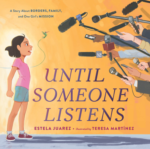 Until Someone Listens (A Story About Borders, Family, and One Girl's Mission) by Estela Juarez, Teresa Martínez, 9781250832122